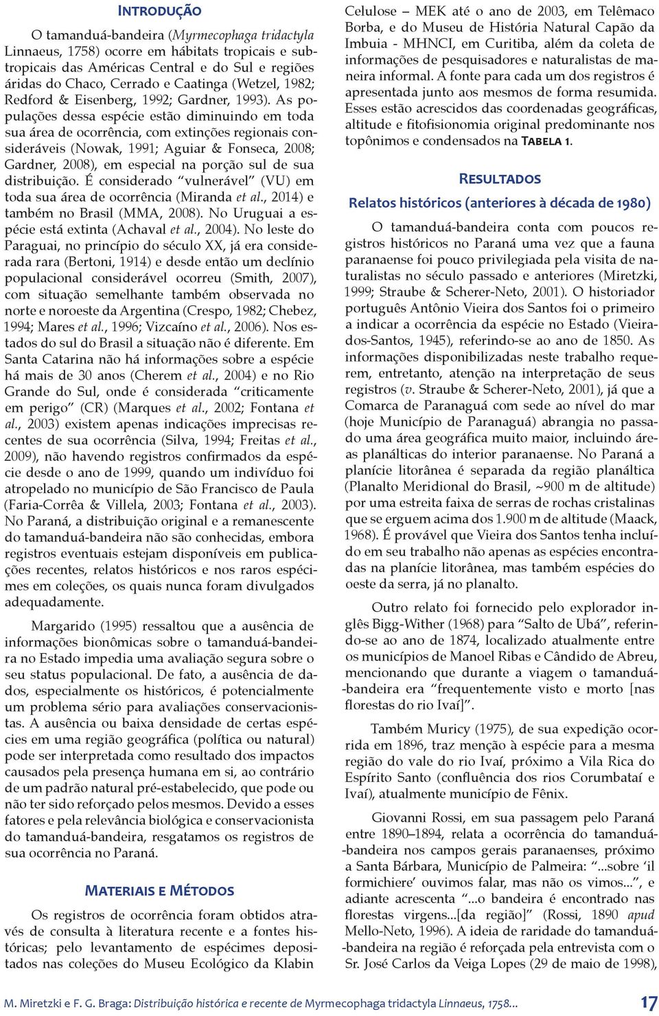 As populações dessa espécie estão diminuindo em toda sua área de ocorrência, com extinções regionais consideráveis (Nowak, 1991; Aguiar & Fonseca, 2008; Gardner, 2008), em especial na porção sul de