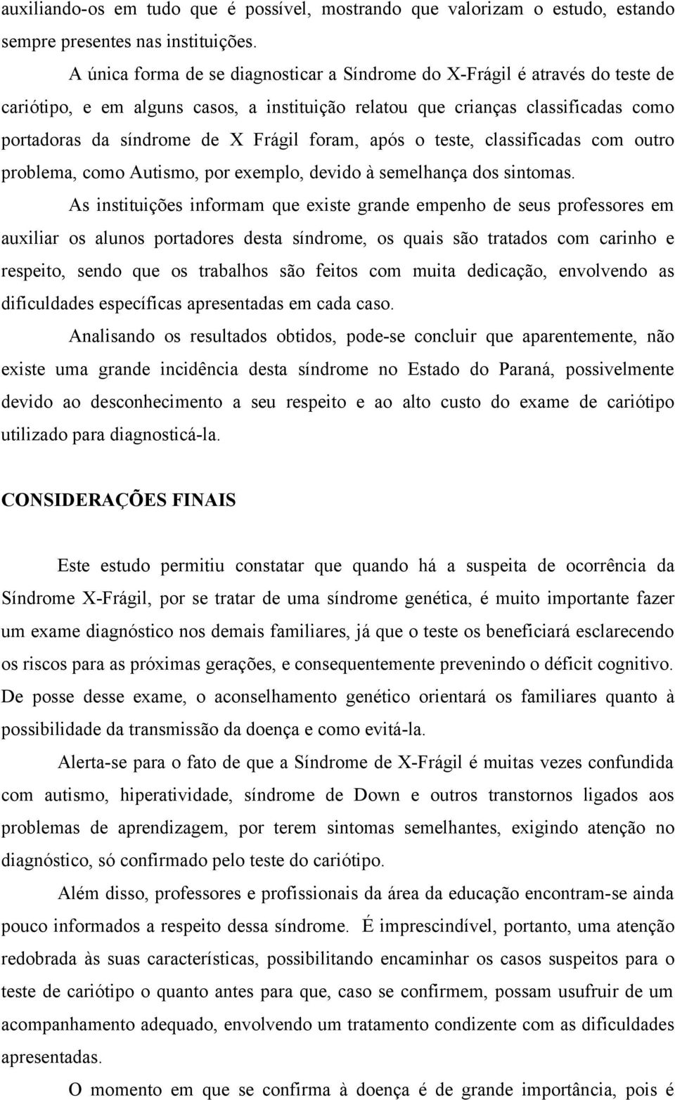 foram, após o teste, classificadas com outro problema, como Autismo, por exemplo, devido à semelhança dos sintomas.