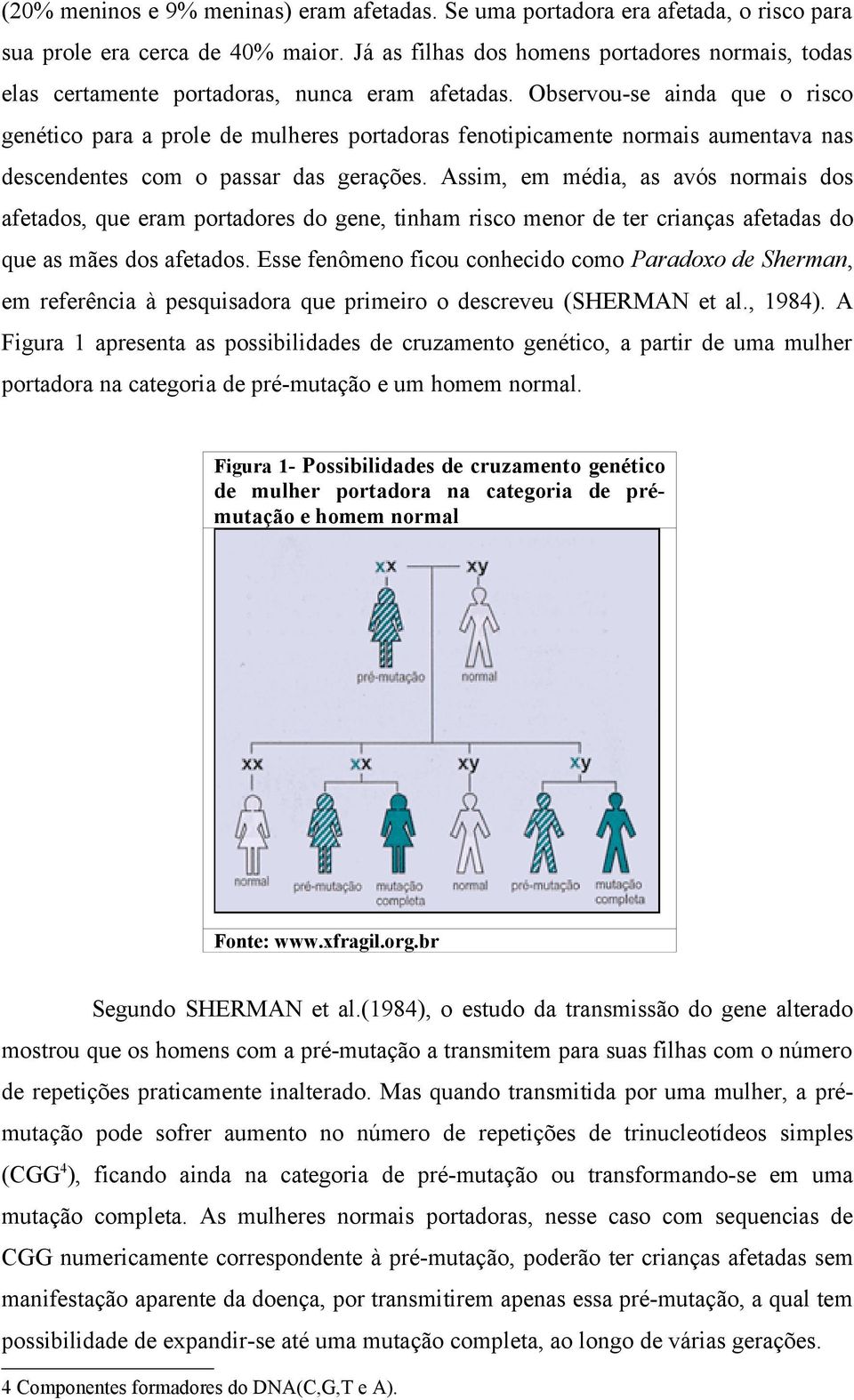 Observou-se ainda que o risco genético para a prole de mulheres portadoras fenotipicamente normais aumentava nas descendentes com o passar das gerações.