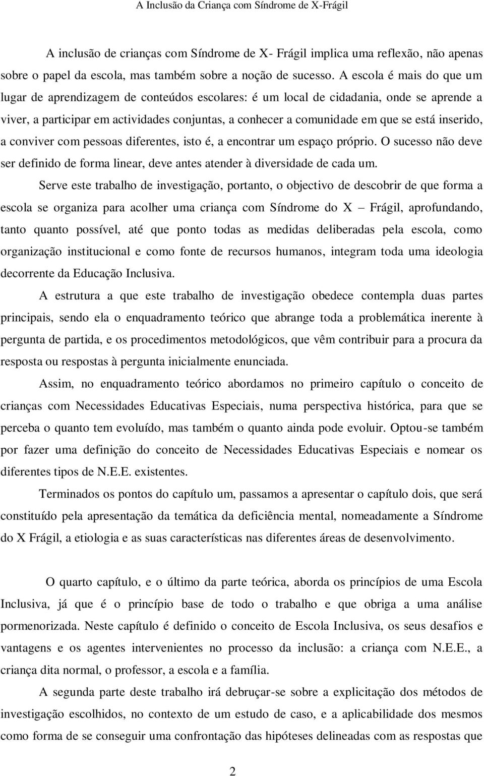 inserido, a conviver com pessoas diferentes, isto é, a encontrar um espaço próprio. O sucesso não deve ser definido de forma linear, deve antes atender à diversidade de cada um.