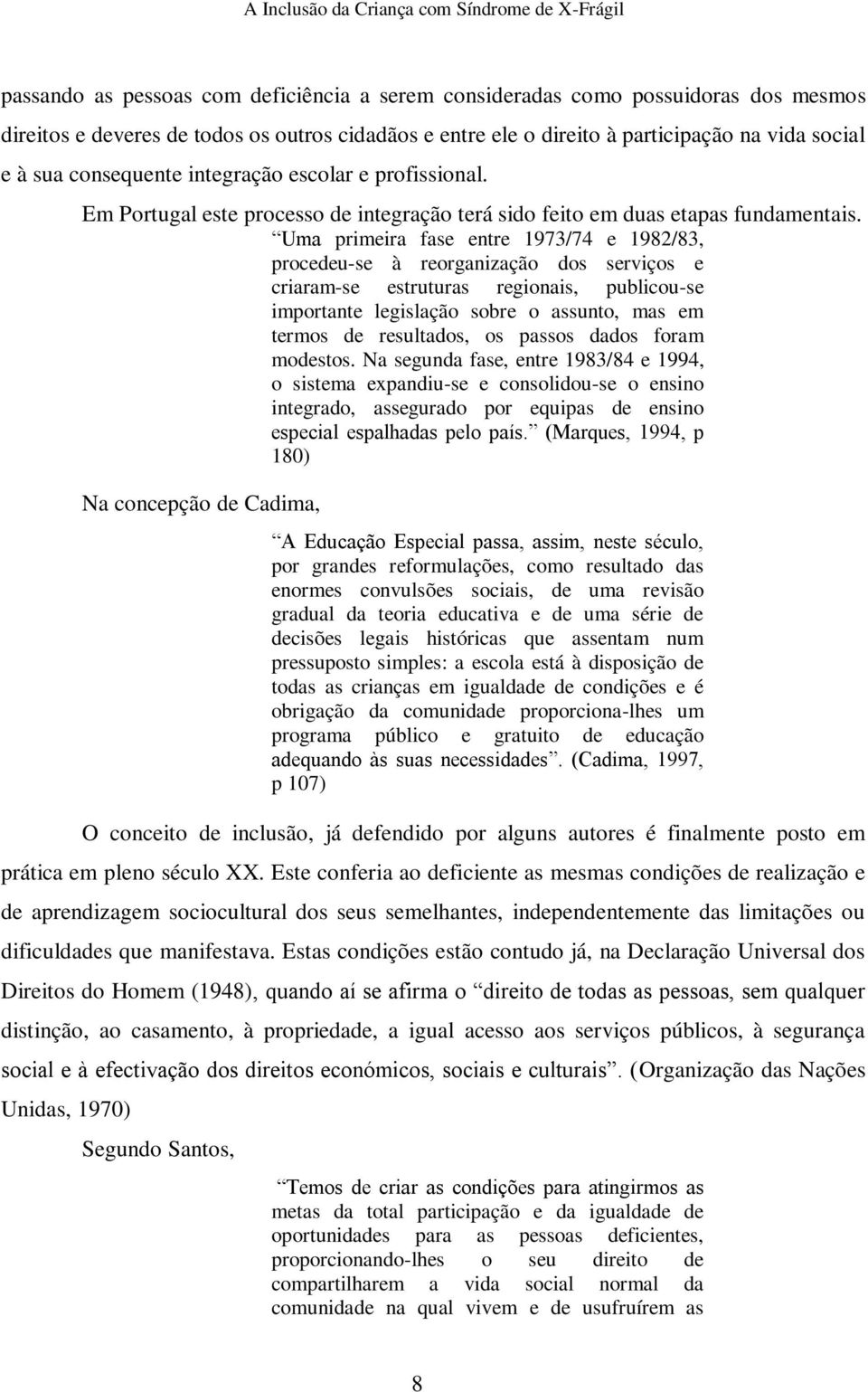 Uma primeira fase entre 1973/74 e 1982/83, procedeu-se à reorganização dos serviços e criaram-se estruturas regionais, publicou-se importante legislação sobre o assunto, mas em termos de resultados,