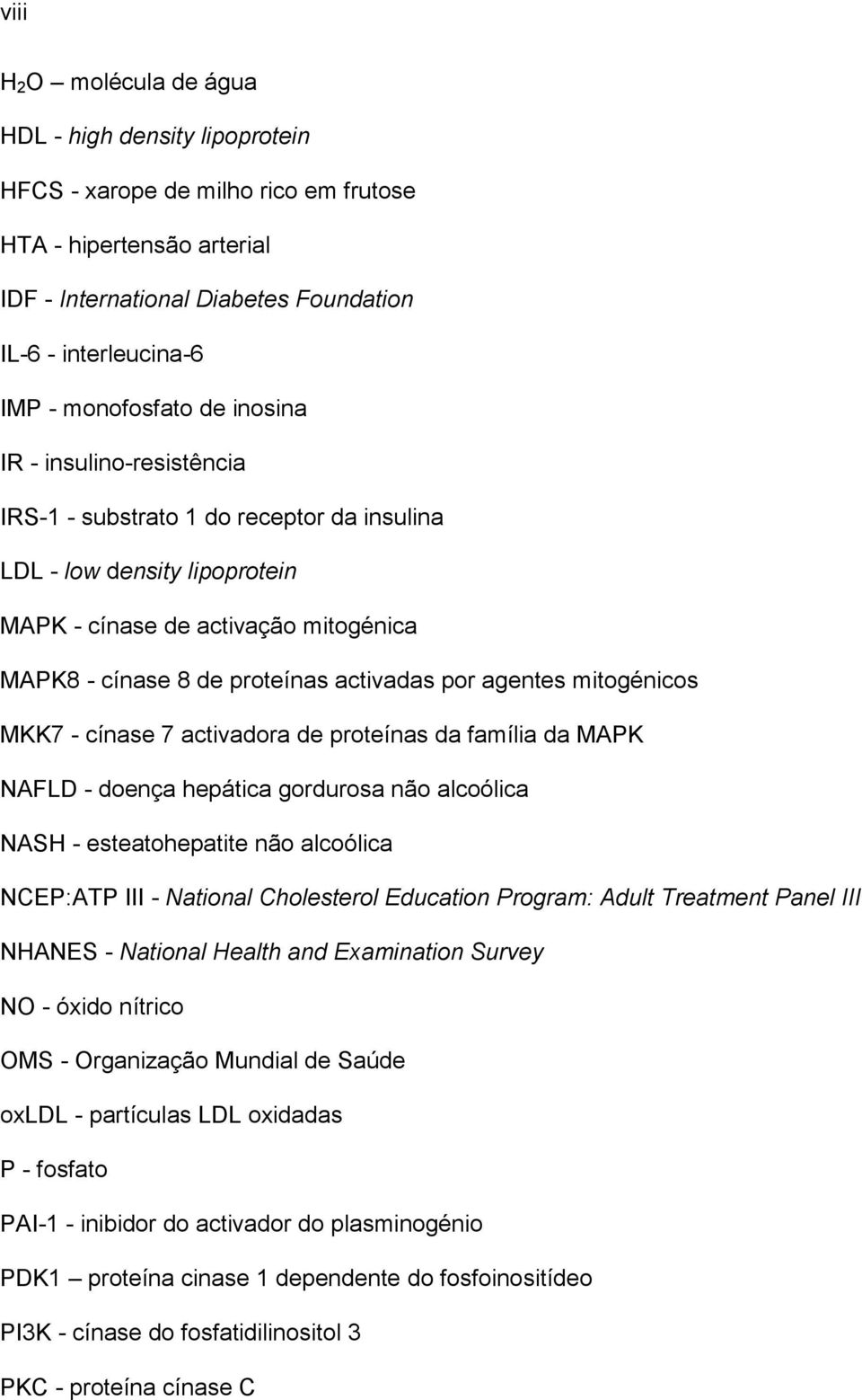 activadas por agentes mitogénicos MKK7 - cínase 7 activadora de proteínas da família da MAPK NAFLD - doença hepática gordurosa não alcoólica NASH - esteatohepatite não alcoólica NCEP:ATP III -