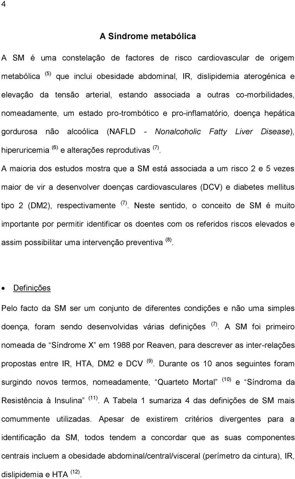 hiperuricemia (6) e alterações reprodutivas (7).