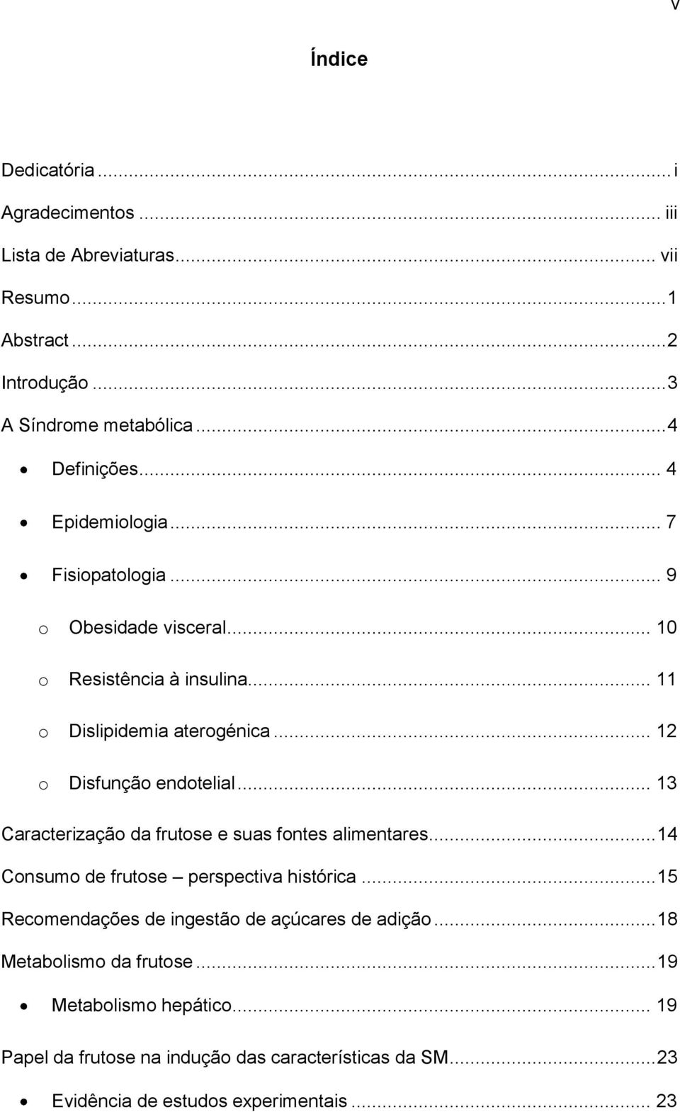 .. 13 Caracterização da frutose e suas fontes alimentares... 14 Consumo de frutose perspectiva histórica... 15 Recomendações de ingestão de açúcares de adição.