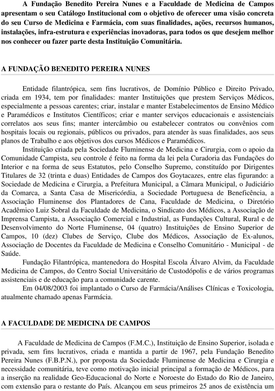 A FUNDAÇÃO BENEDITO PEREIRA NUNES Entidade filantrópica, sem fins lucrativos, de Domínio Público e Direito Privado, criada em 1934, tem por finalidades: manter Instituições que prestem Serviços