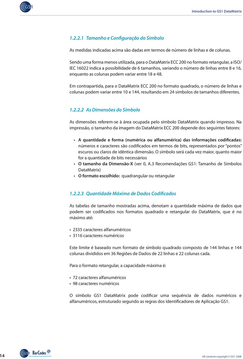 podem variar entre 18 e 48. Em contrapartida, para o DataMatrix ECC 200 no formato quadrado, o número de linhas e colunas podem variar entre 10 e 144, resultando em 24 símbolos de tamanhos diferentes.