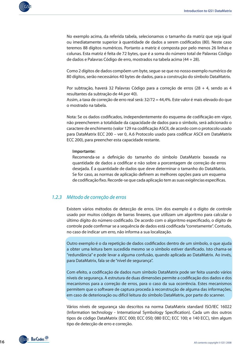 Esta matriz é feita de 72 bytes, que é a soma do número total de Palavras Código de dados e Palavras Código de erro, mostrados na tabela acima (44 + 28).