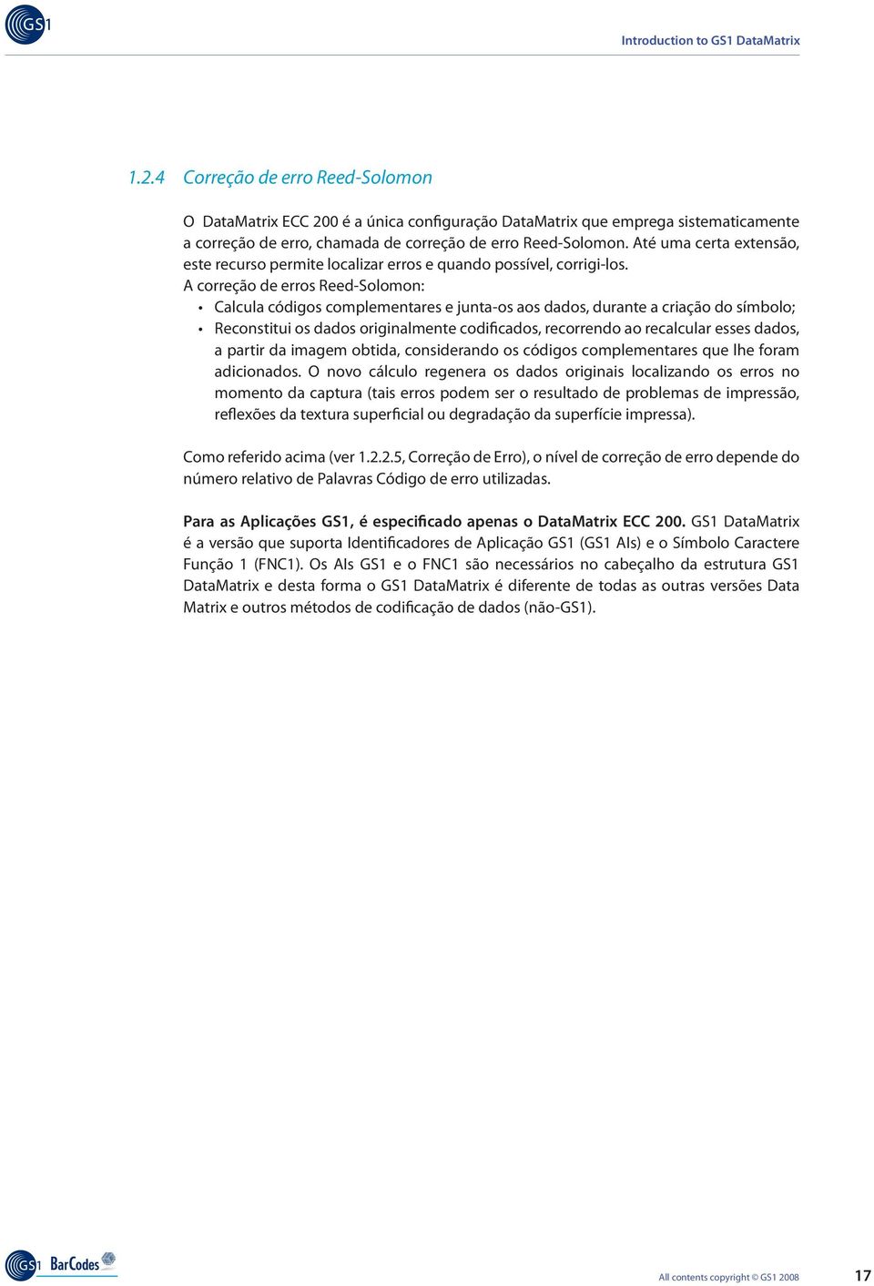 A correção de erros Reed-Solomon: Calcula códigos complementares e junta-os aos dados, durante a criação do símbolo; Reconstitui os dados originalmente codificados, recorrendo ao recalcular esses