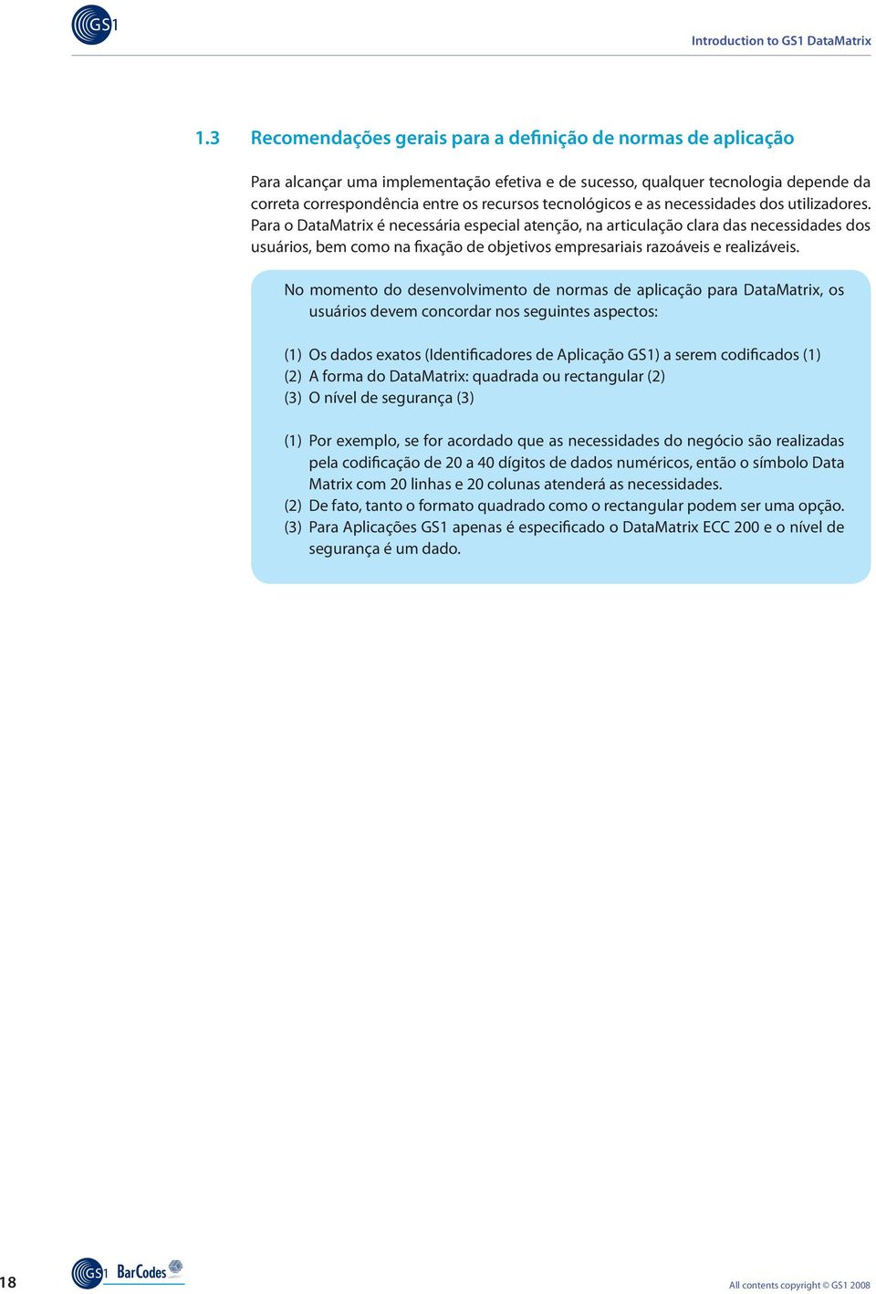 Para o DataMatrix é necessária especial atenção, na articulação clara das necessidades dos usuários, bem como na fixação de objetivos empresariais razoáveis e realizáveis.