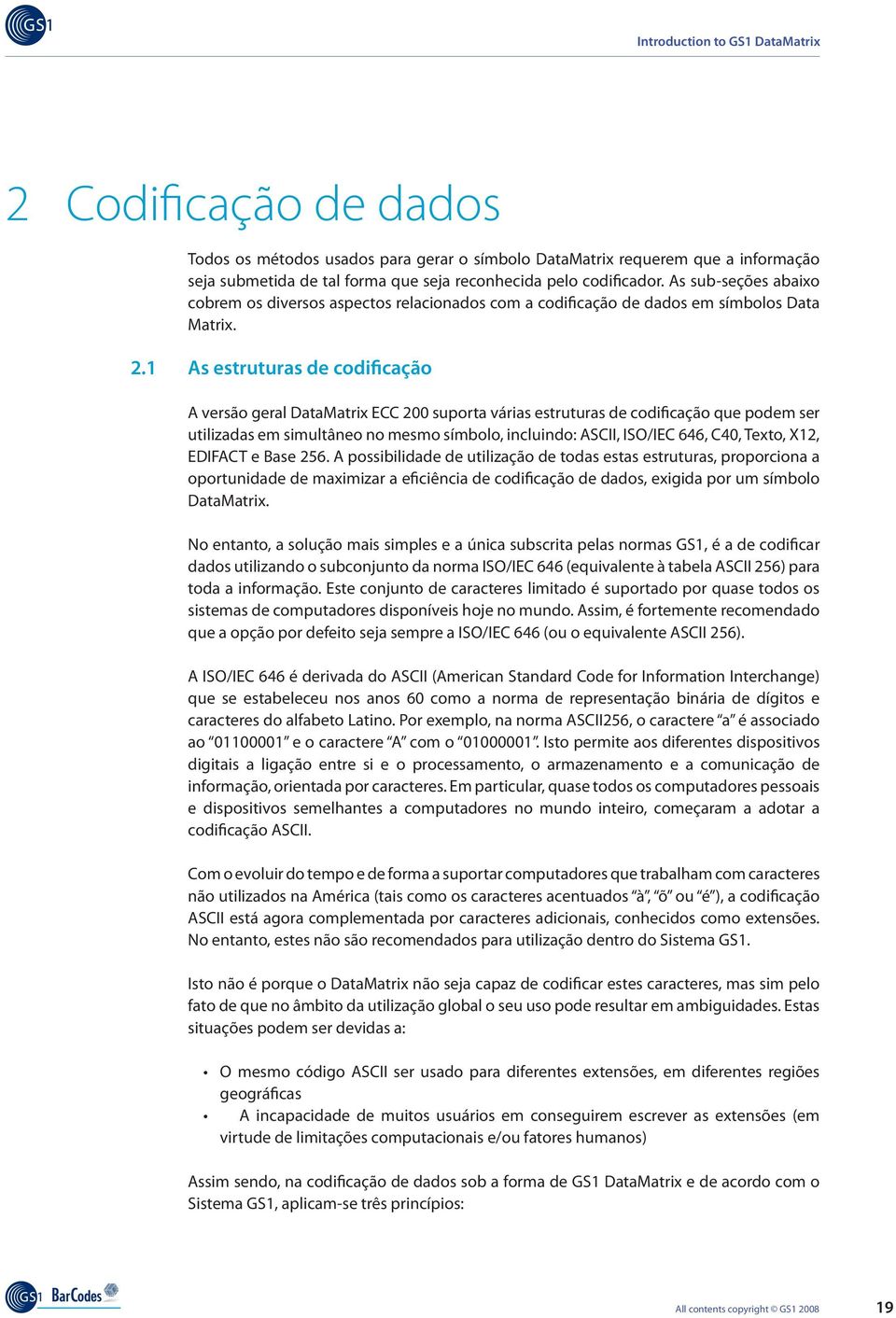 1 As estruturas de codificação A versão geral DataMatrix ECC 200 suporta várias estruturas de codificação que podem ser utilizadas em simultâneo no mesmo símbolo, incluindo: ASCII, ISO/IEC 646, C40,