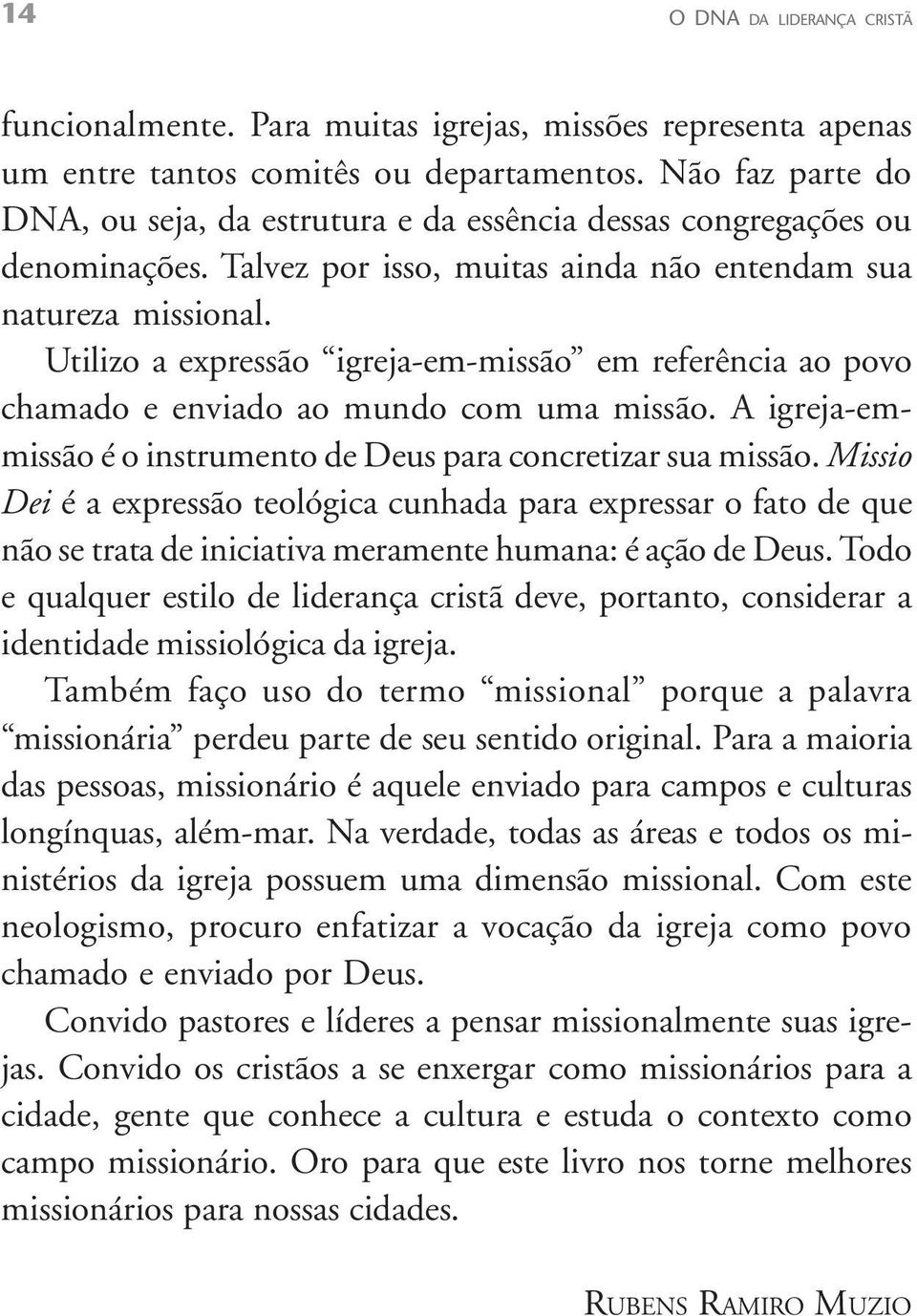 Utilizo a expressão igreja-em-missão em referência ao povo chamado e enviado ao mundo com uma missão. A igreja-emmissão é o instrumento de Deus para concretizar sua missão.