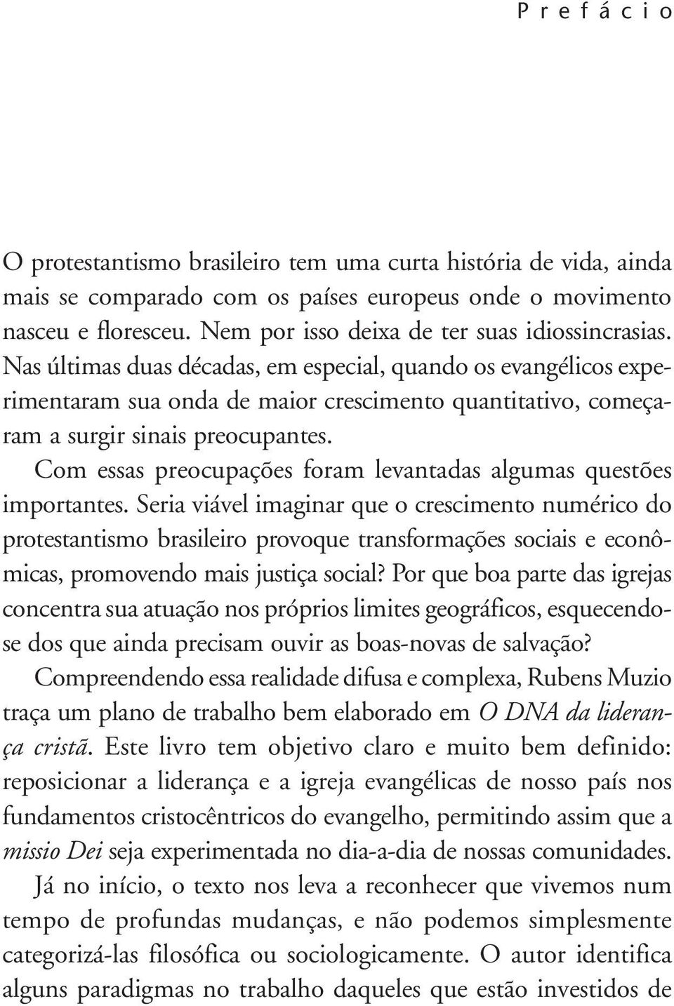 Com essas preocupações foram levantadas algumas questões importantes.