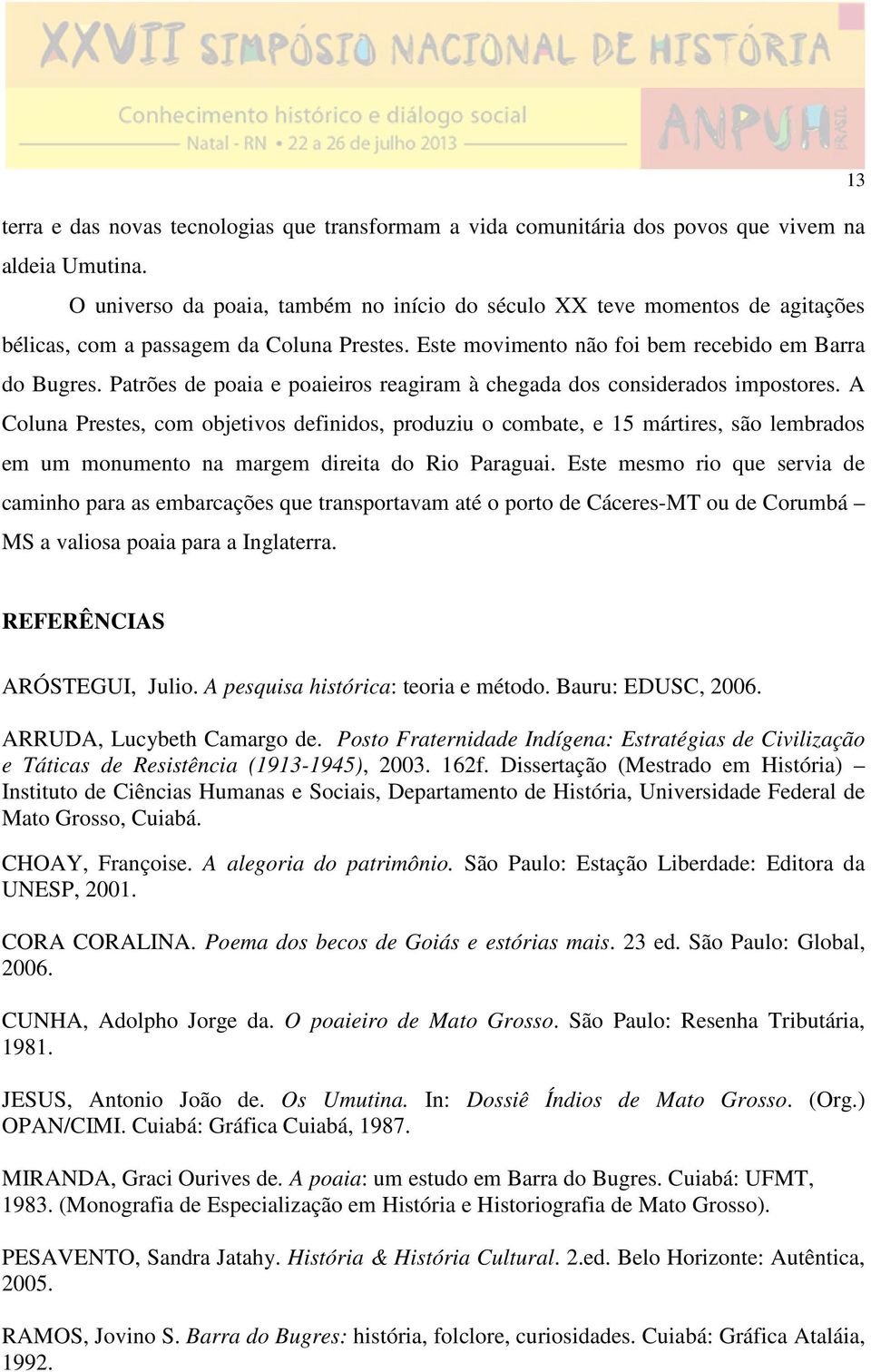 Patrões de poaia e poaieiros reagiram à chegada dos considerados impostores.