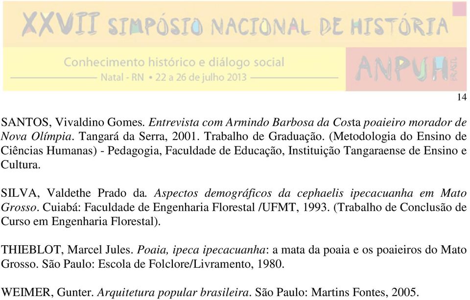 Aspectos demográficos da cephaelis ipecacuanha em Mato Grosso. Cuiabá: Faculdade de Engenharia Florestal /UFMT, 1993. (Trabalho de Conclusão de Curso em Engenharia Florestal).