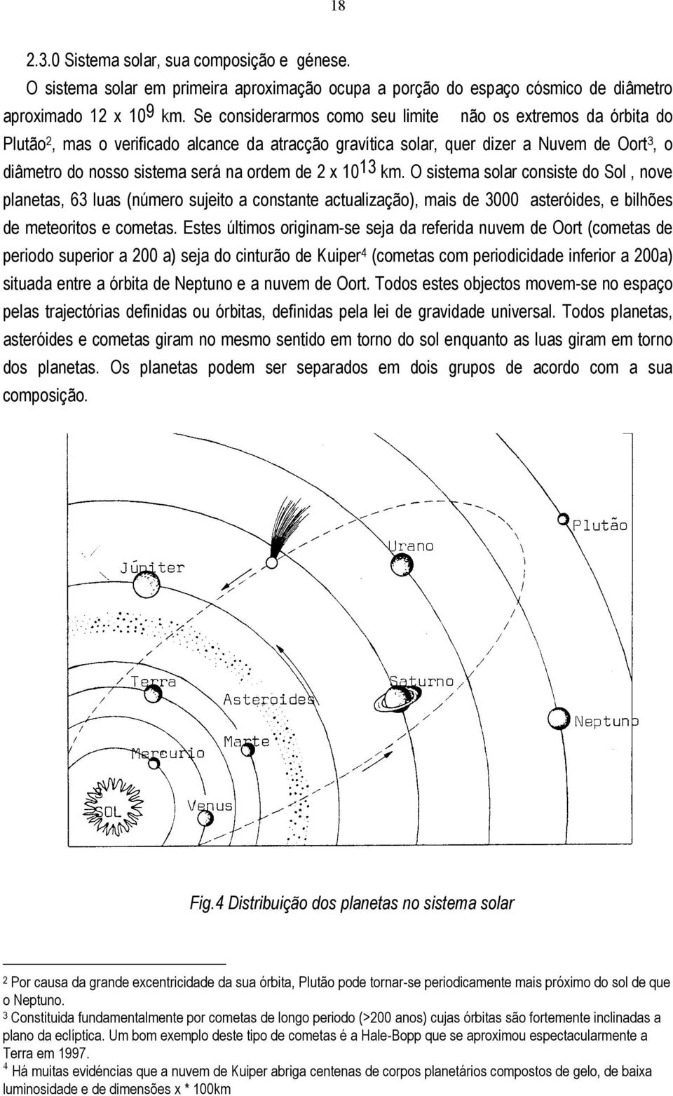 de 2 x 10 13 km. O sistema solar consiste do Sol, nove planetas, 63 luas (número sujeito a constante actualização), mais de 3000 asteróides, e bilhões de meteoritos e cometas.