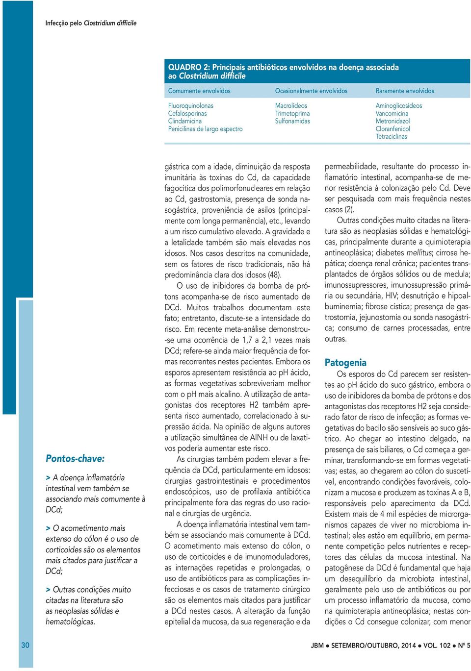 vem também se associando mais comumente à DCd; > O acometimento mais extenso do cólon é o uso de corticoides são os elementos mais citados para justificar a DCd; > Outras condições muito citadas na