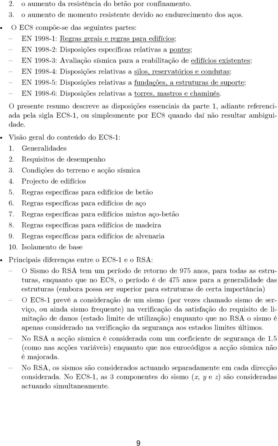 edifícios existentes; EN 1998-4: Disposições relativas a silos, reservatórios e condutas; EN 1998-5: Disposições relativas a fundações, a estruturas de suporte; EN 1998-6: Disposições relativas a