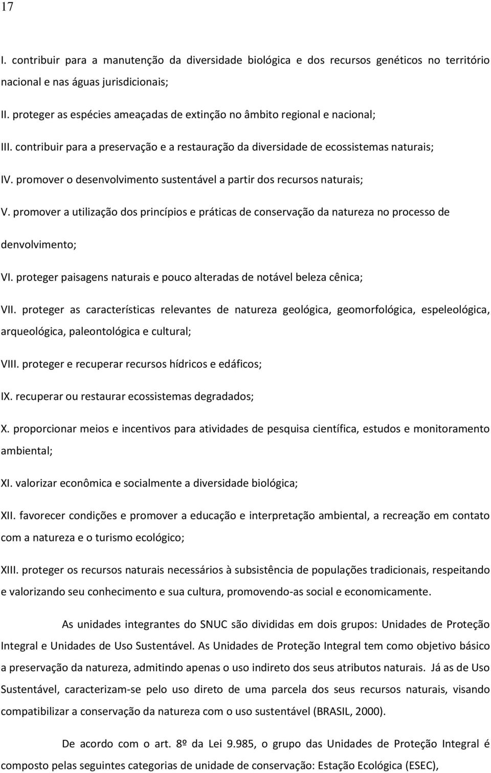 promover o desenvolvimento sustentável a partir dos recursos naturais; V. promover a utilização dos princípios e práticas de conservação da natureza no processo de denvolvimento; VI.