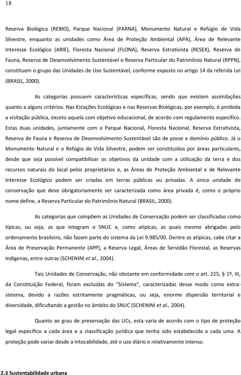 Unidades de Uso Sustentável, conforme exposto no artigo 14 da referida Lei (BRASIL, 2000). As categorias possuem características específicas, sendo que existem assimilações quanto a alguns critérios.