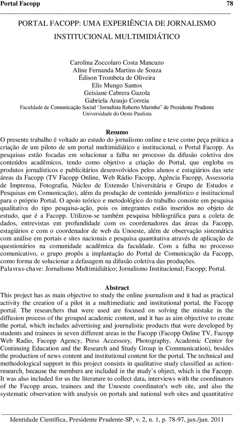 voltado ao estudo do jornalismo online e teve como peça prática a criação de um piloto de um portal multimidiático e institucional, o Portal Facopp.