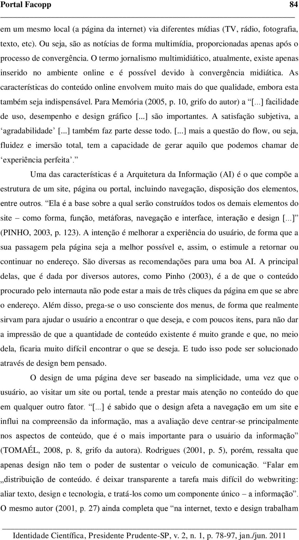 O termo jornalismo multimidiático, atualmente, existe apenas inserido no ambiente online e é possível devido à convergência midiática.