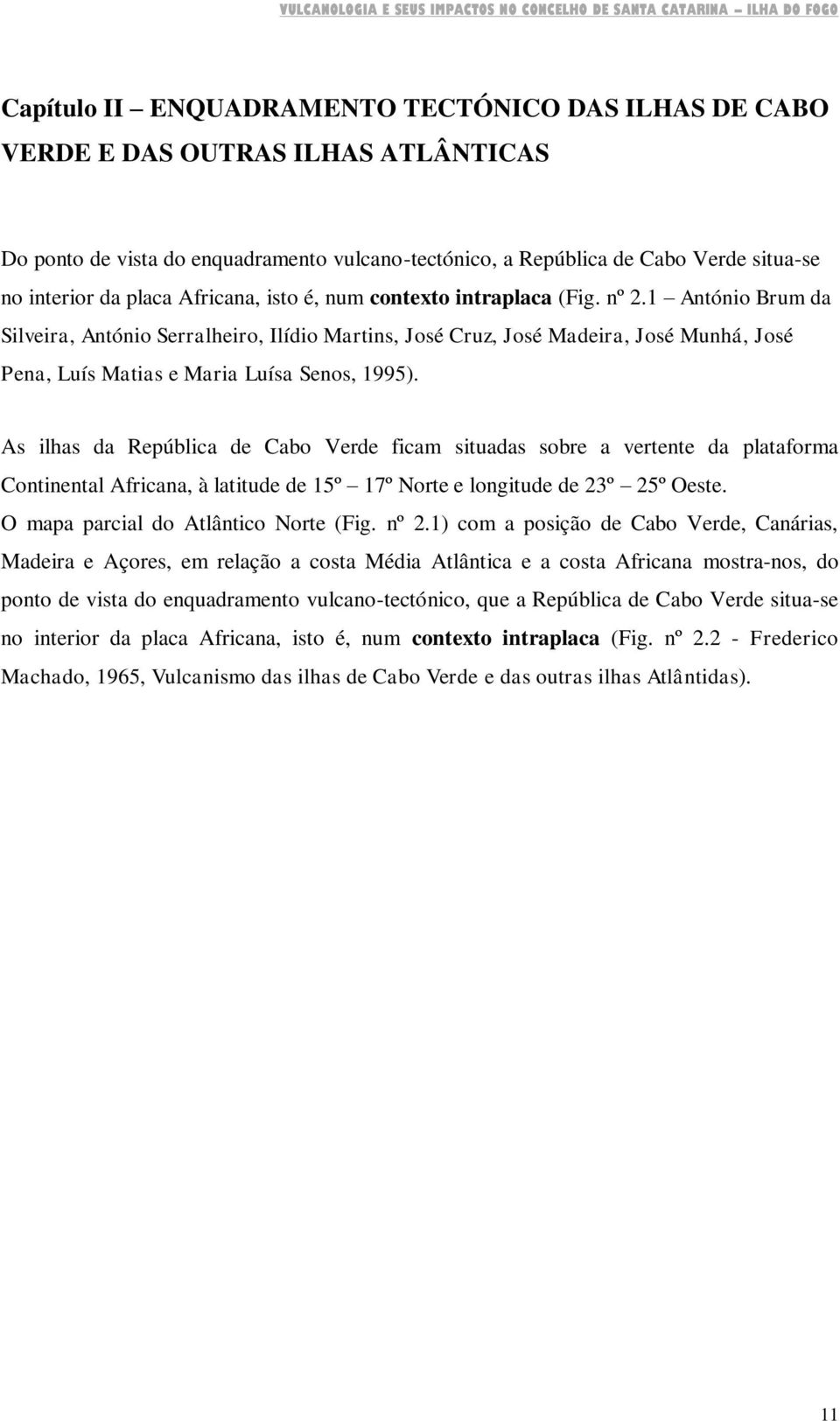 1 António Brum da Silveira, António Serralheiro, Ilídio Martins, José Cruz, José Madeira, José Munhá, José Pena, Luís Matias e Maria Luísa Senos, 1995).