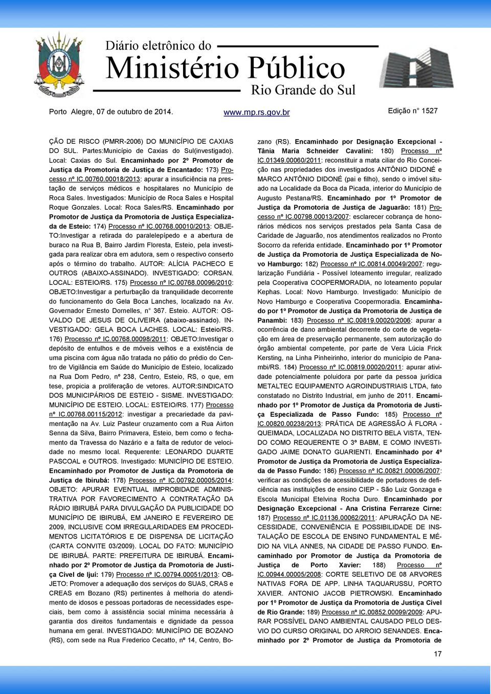 00018/2013: apurar a insuficiência na prestação de serviços médicos e hospitalares no Município de Roca Sales. Investigados: Município de Roca Sales e Hospital Roque Gonzales. Local: Roca Sales/RS.