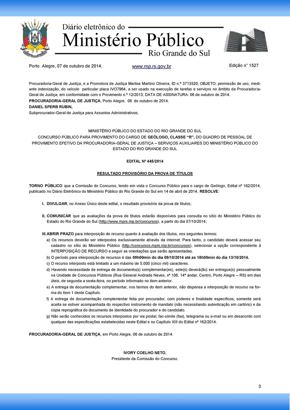 conformidade com o Provimento n.º 12/2013; DATA DE ASSINATURA: 06 de outubro de 2014. PROCURADORIA-GERAL DE JUSTIÇA, Porto Alegre, 06 de outubro de 2014.