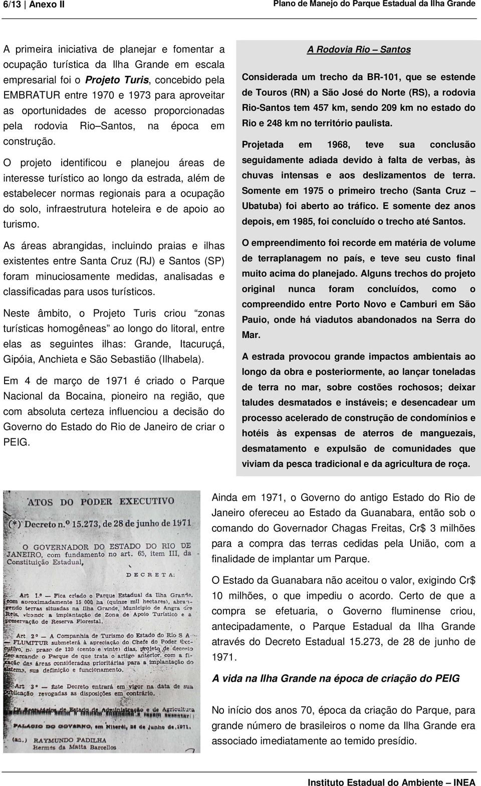 O projeto identificou e planejou áreas de interesse turístico ao longo da estrada, além de estabelecer normas regionais para a ocupação do solo, infraestrutura hoteleira e de apoio ao turismo.