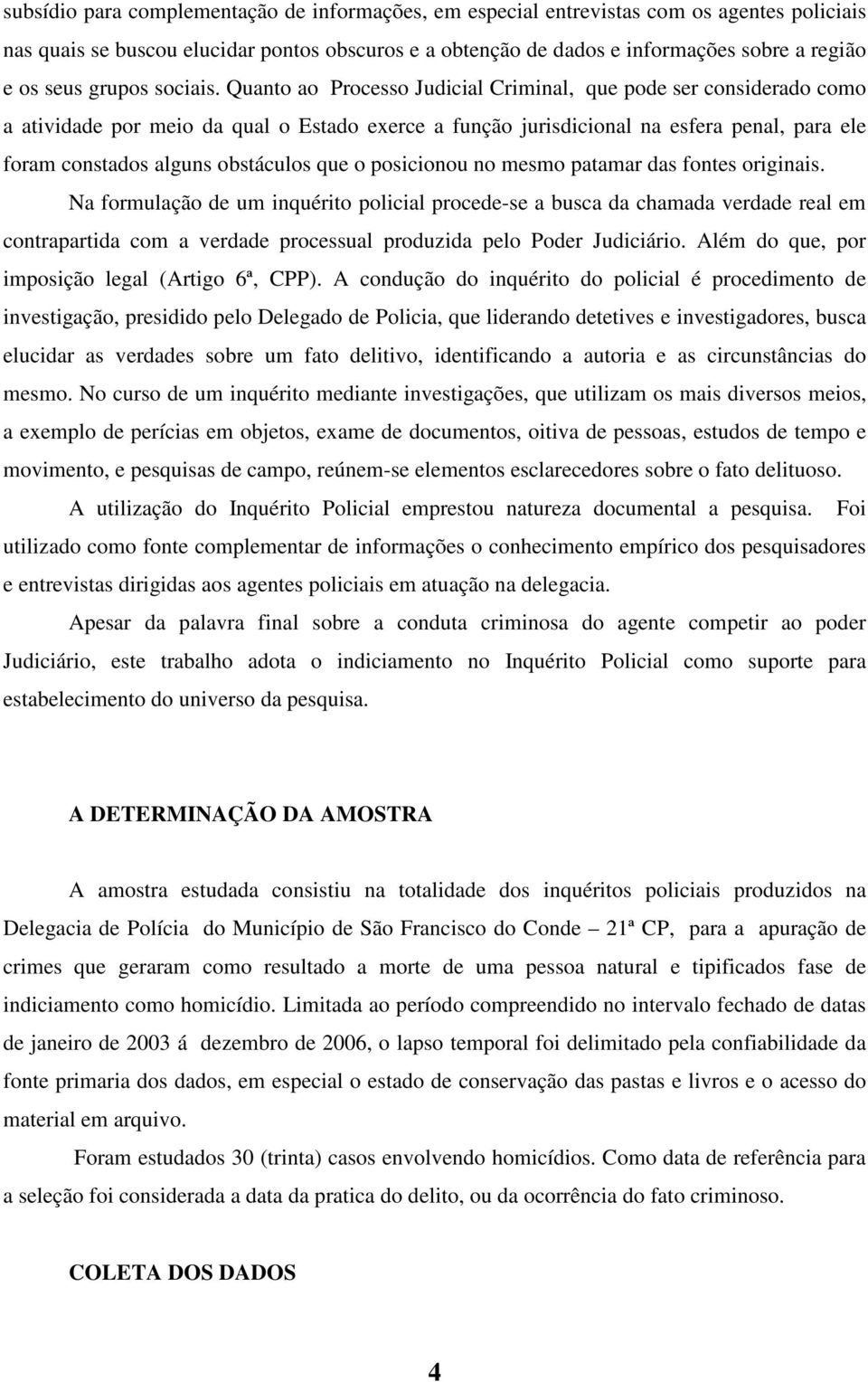 Quanto ao Processo Judicial Criminal, que pode ser considerado como a atividade por meio da qual o Estado exerce a função jurisdicional na esfera penal, para ele foram constados alguns obstáculos que