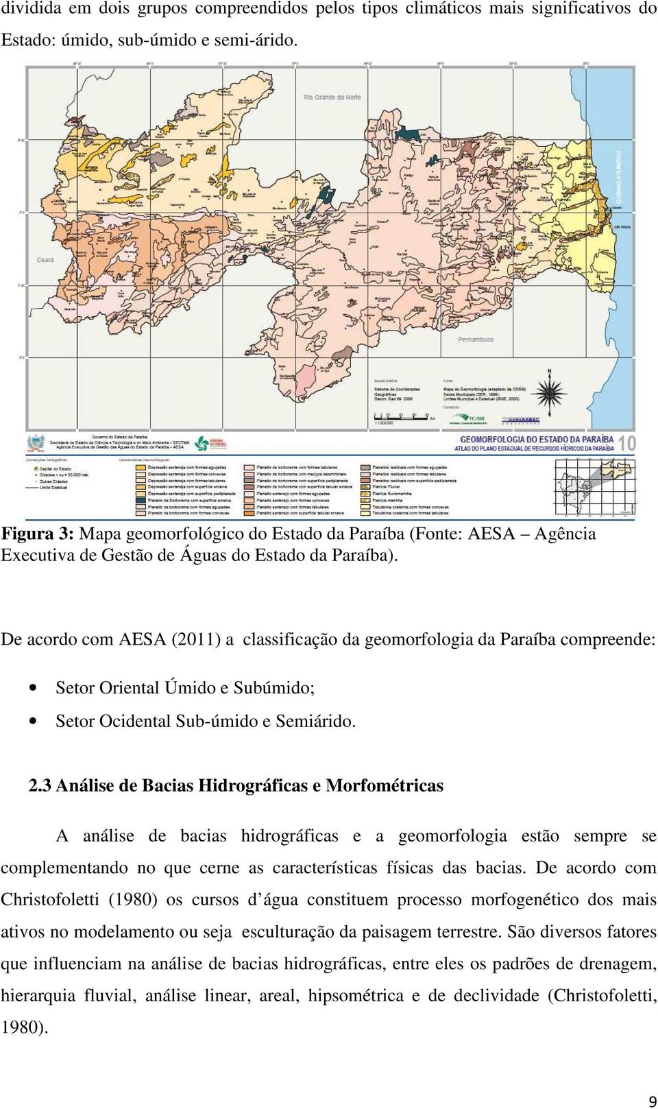 De acordo com AESA (2011) a classificação da geomorfologia da Paraíba compreende: Setor Oriental Úmido e Subúmido; Setor Ocidental Sub-úmido e Semiárido. 2.