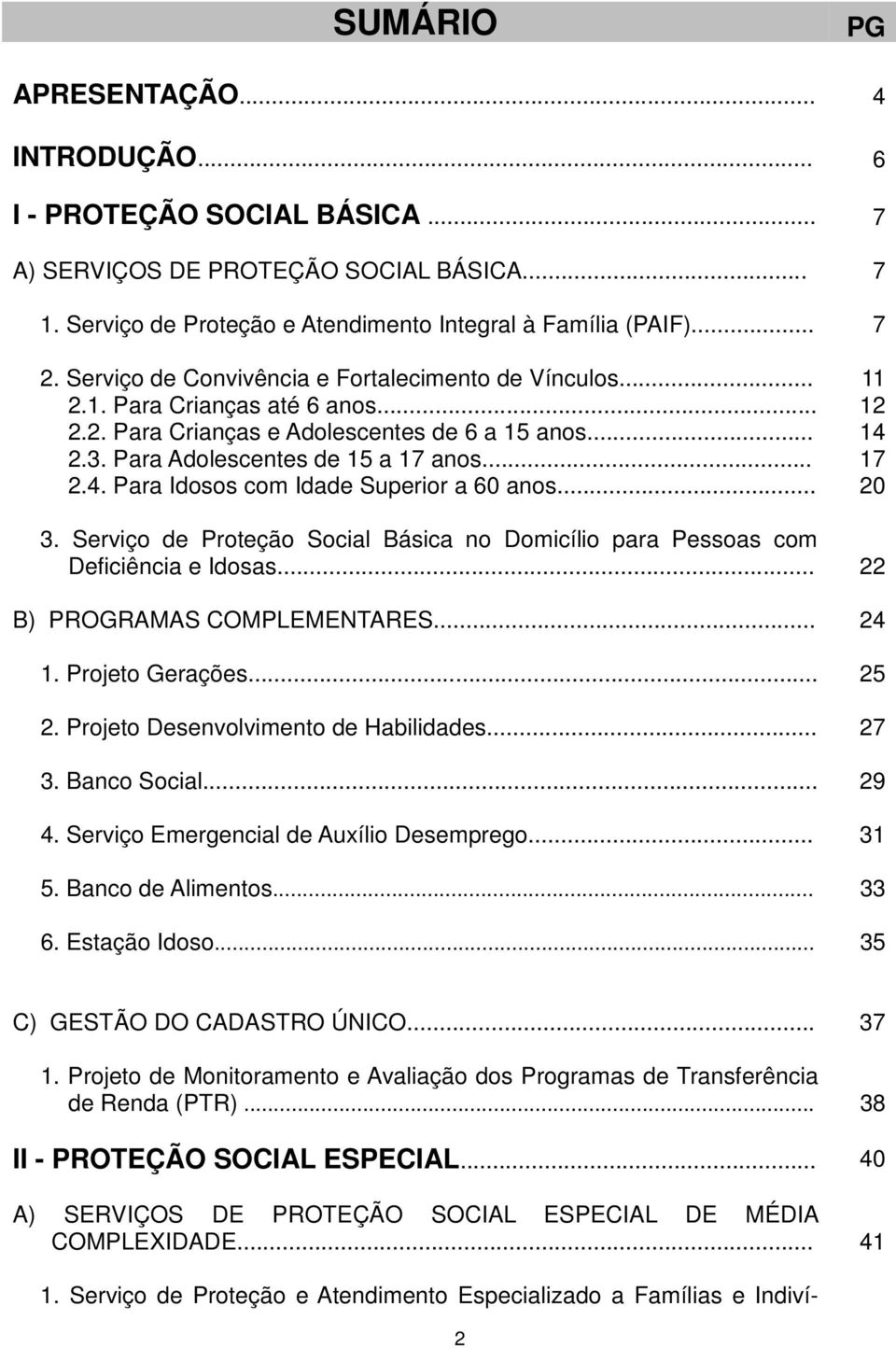 .. 20 3. Serviço de Proteção Social Básica no Domicílio para Pessoas com Deficiência e Idosas... 22 B) PROGRAMAS COMPLEMENTARES... 24 1. Projeto Gerações... 25 2.