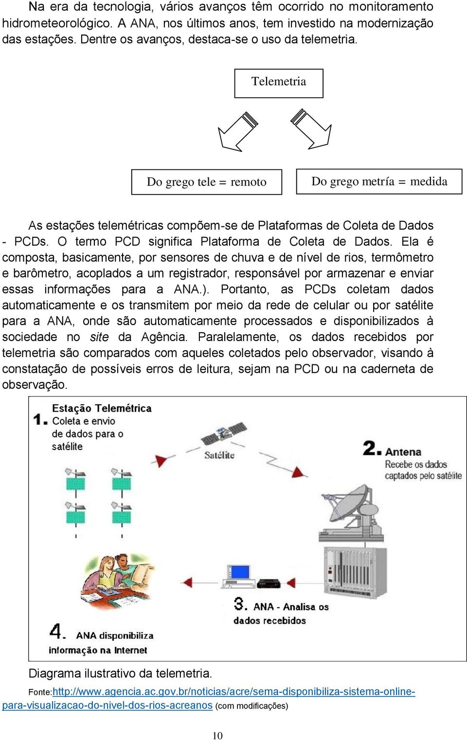 O termo PCD significa Plataforma de Coleta de Dados.