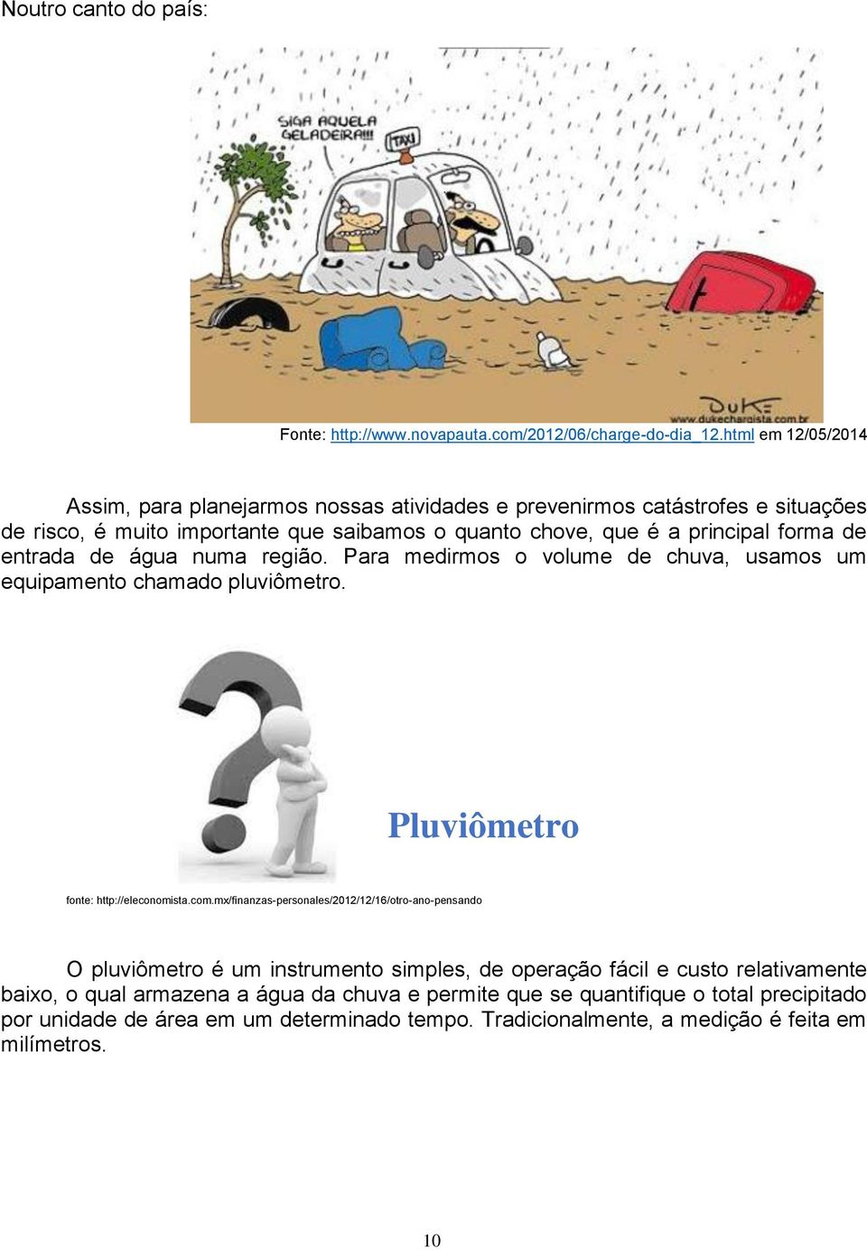 de entrada de água numa região. Para medirmos o volume de chuva, usamos um equipamento chamado pluviômetro. Pluviômetro fonte: http://eleconomista.com.