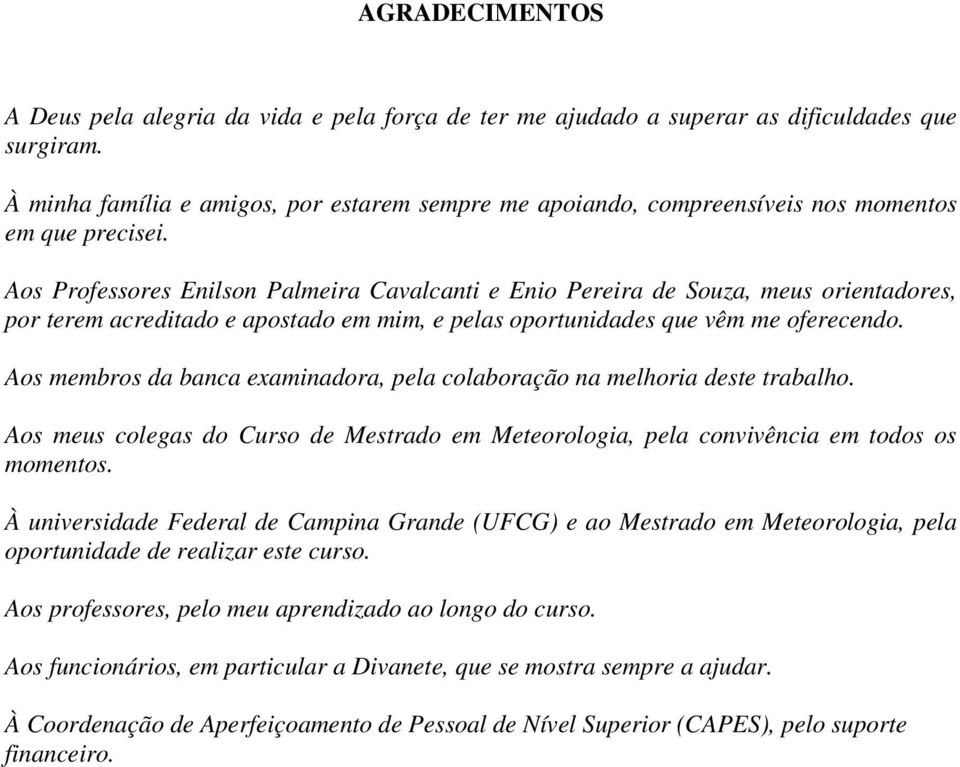 Aos Professores Enilson Palmeira Cavalcanti e Enio Pereira de Souza, meus orientadores, por terem acreditado e apostado em mim, e pelas oportunidades que vêm me oferecendo.