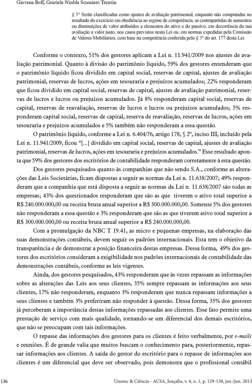 expedidas pela Comissão de Valores Mobiliários, com base na competência conferida pelo 3 do art. 177 desta Lei. Conforme o contexto, 51% dos gestores aplicam a Lei n. 11.