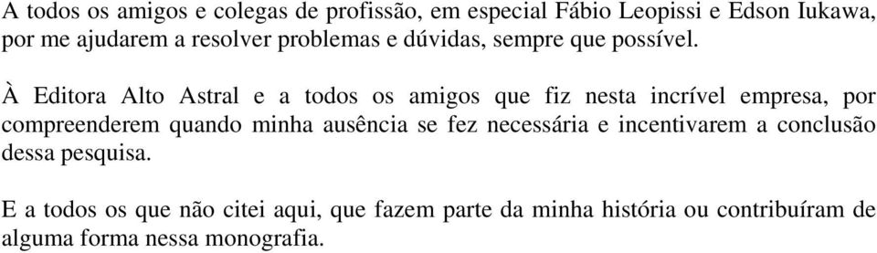 À Editora Alto Astral e a todos os amigos que fiz nesta incrível empresa, por compreenderem quando minha