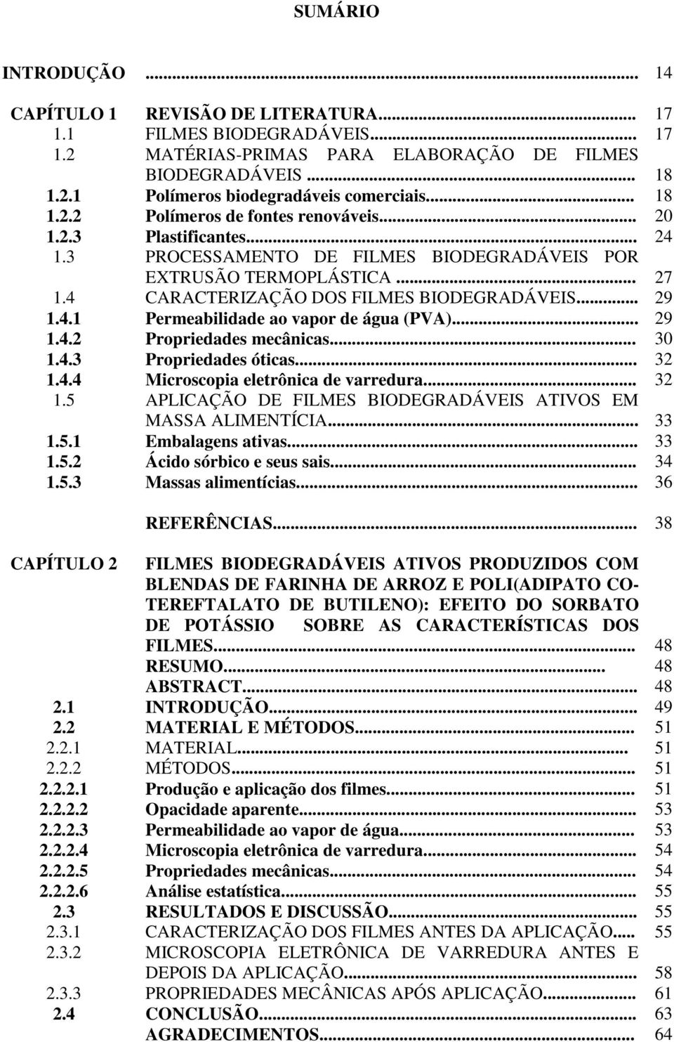 .. 29 1.4.2 Propriedades mecânicas... 30 1.4.3 Propriedades óticas... 32 1.4.4 Microscopia eletrônica de varredura... 32 1.5 PLICÇÃO DE FILMES BIODEGRDÁVEIS TIVOS EM MSS LIMENTÍCI... 33 1.5.1 Embalagens ativas.