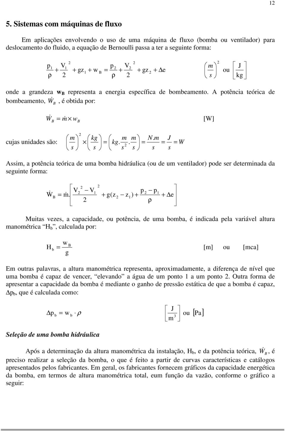 A potência teórica de bombeamento, W &, é obtida por: B W & m& [W] B w B cujas unidades são: m kg m m N m kg.