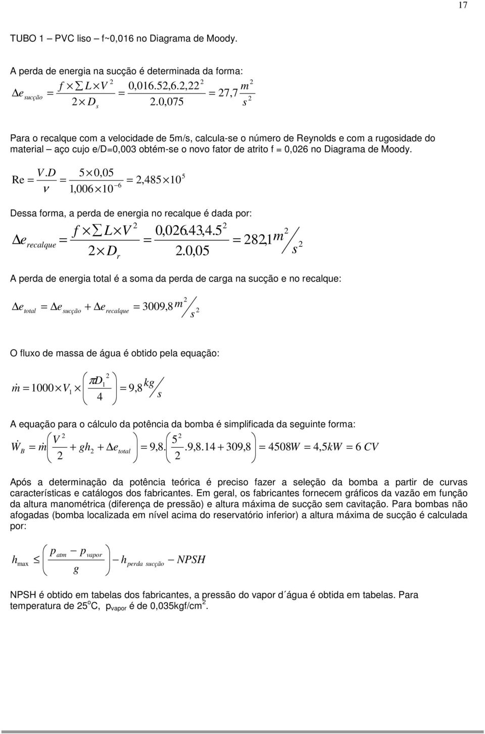 D 5 0,05 Re,485 0 6 ν,006 0 Dessa forma, a perda de energia no recalque é dada por: f L V 0,06.43,4.5 erecalque 5 8, m D.