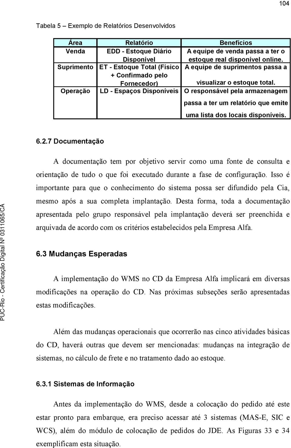 Operação LD - Espaços Disponíveis O responsável pela armazenagem passa a ter um relatório que emite uma lista dos locais disponíveis. 6.2.