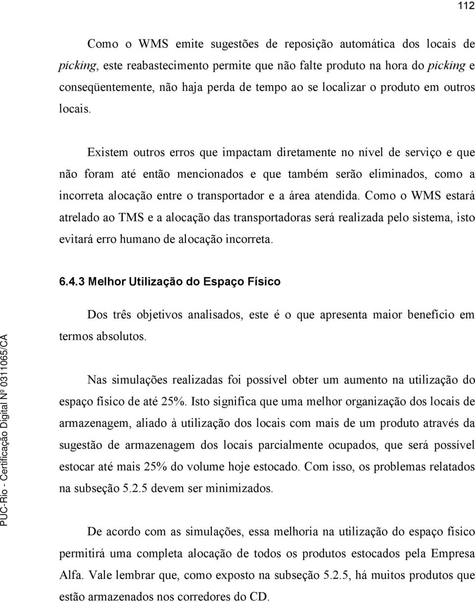 Existem outros erros que impactam diretamente no nível de serviço e que não foram até então mencionados e que também serão eliminados, como a incorreta alocação entre o transportador e a área