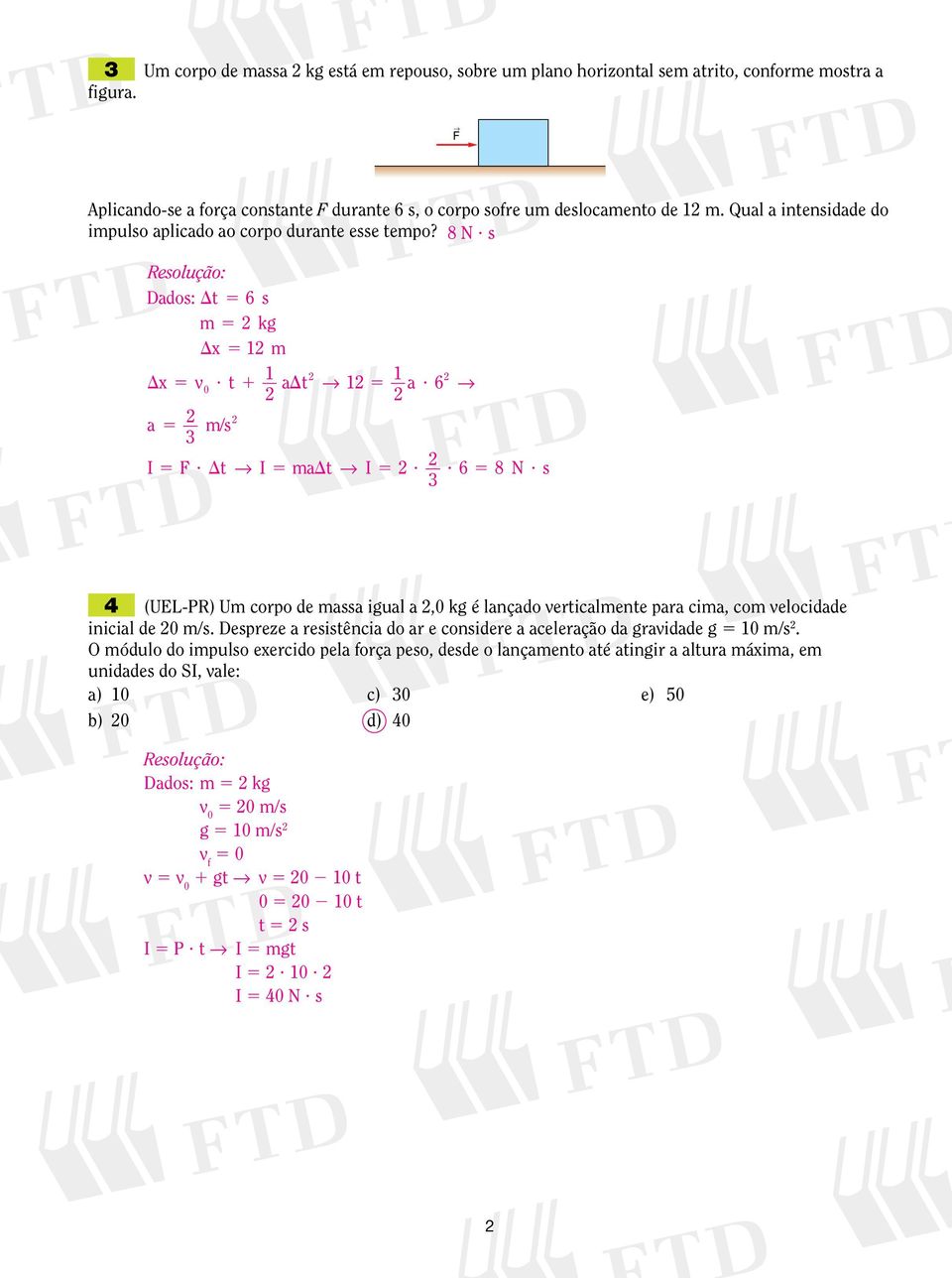 s Dados: Dt 6 s kg Dx 1 Dx? t 1 1 adt 1 1 a? 6 a /s 3 I F? Dt I adt I? 3? 6 8 N?