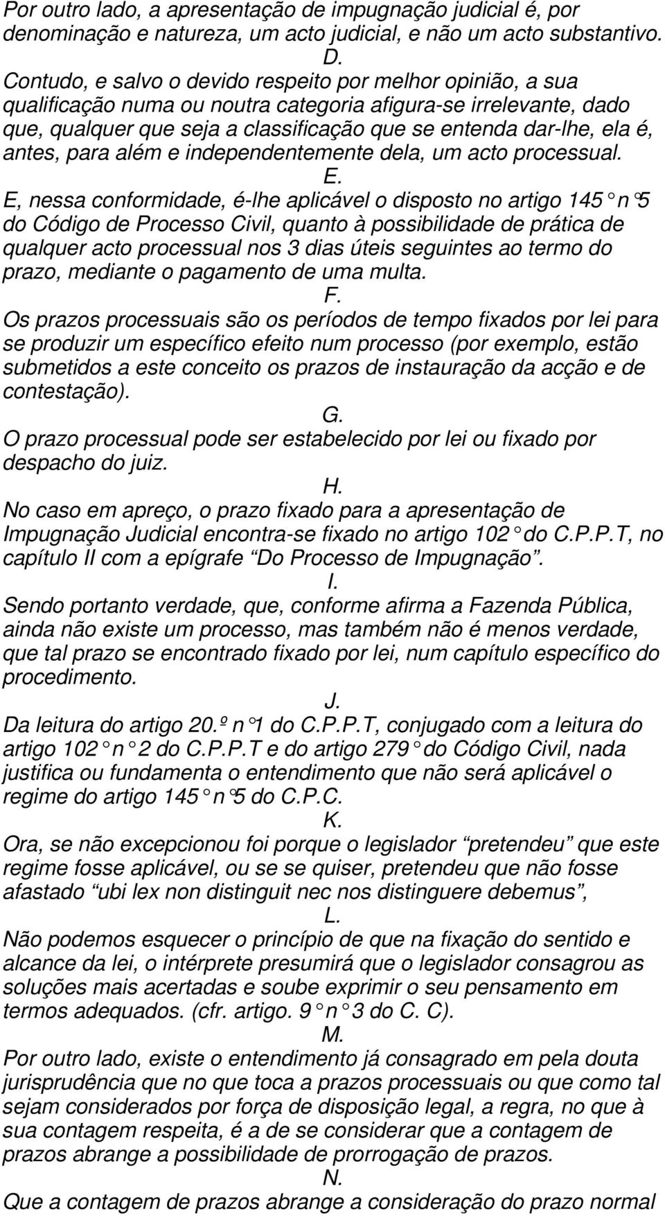 antes, para além e independentemente dela, um acto processual. E.