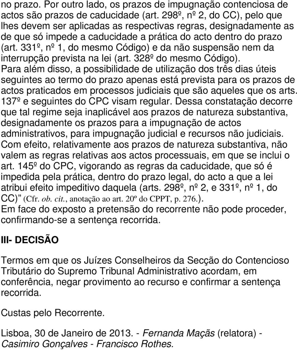 331º, nº 1, do mesmo Código) e da não suspensão nem da interrupção prevista na lei (art. 328º do mesmo Código).