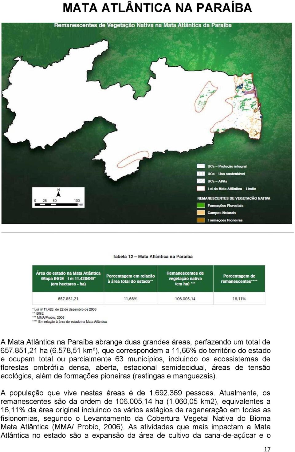 áreas de tensão ecológica, além de formações pioneiras (restingas e manguezais). A população que vive nestas áreas é de 1.692.369 pessoas. Atualmente, os remanescentes são da ordem de 106.