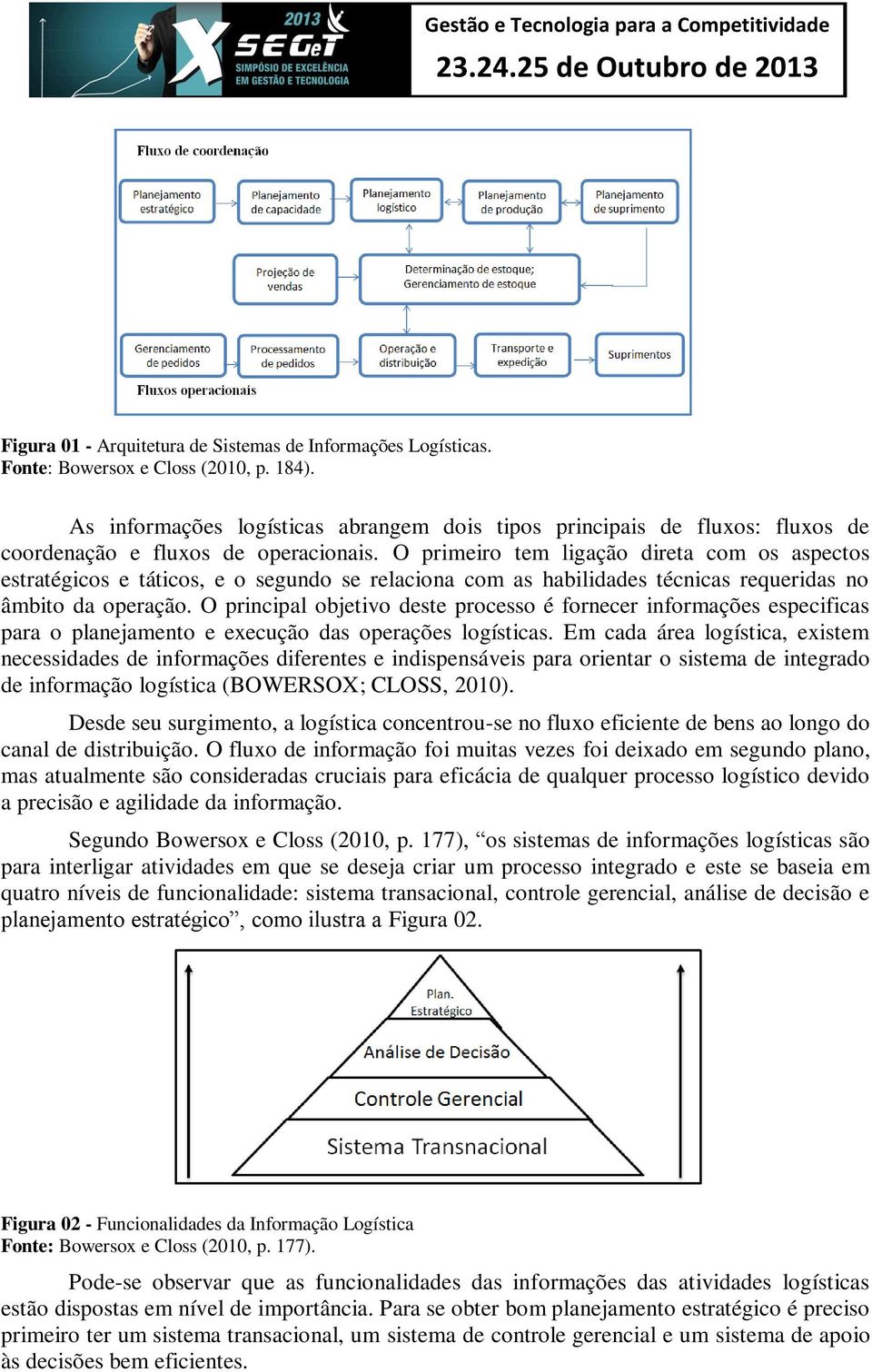 O primeiro tem ligação direta com os aspectos estratégicos e táticos, e o segundo se relaciona com as habilidades técnicas requeridas no âmbito da operação.