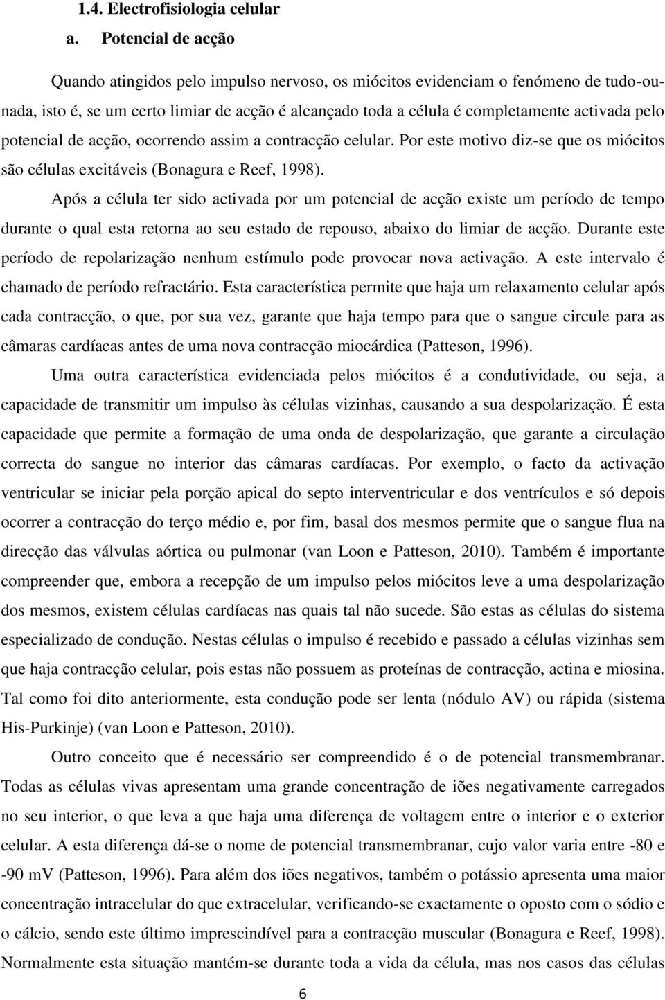 potencial de acção, ocorrendo assim a contracção celular. Por este motivo diz-se que os miócitos são células excitáveis (Bonagura e Reef, 1998).