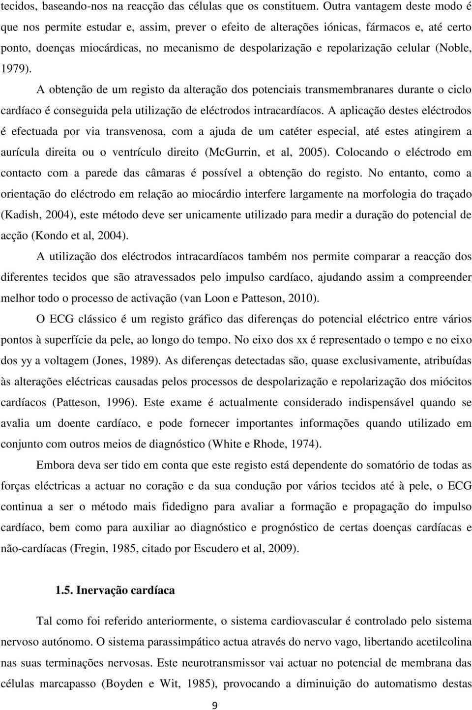 celular (Noble, 1979). A obtenção de um registo da alteração dos potenciais transmembranares durante o ciclo cardíaco é conseguida pela utilização de eléctrodos intracardíacos.