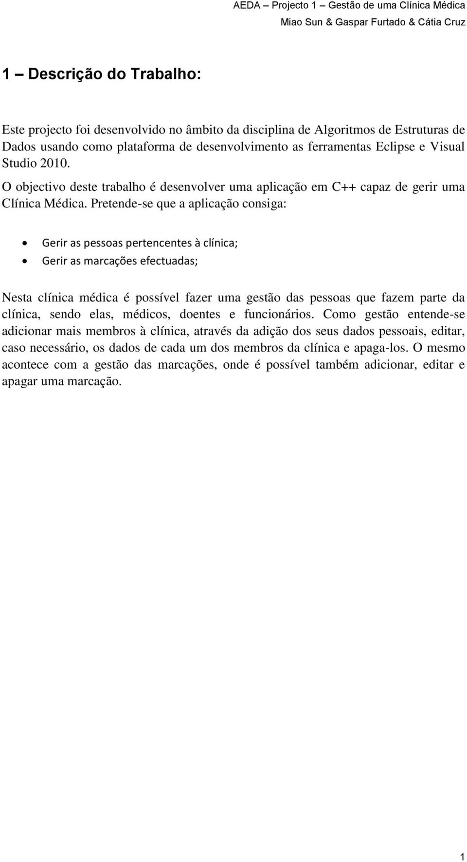 Pretende-se que a aplicação consiga: Gerir as pessoas pertencentes à clínica; Gerir as marcações efectuadas; Nesta clínica médica épossível fazer uma gestão das pessoas que fazem parte da clínica,